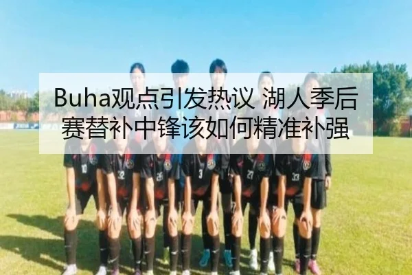 Buha观点引发热议 湖人季后赛替补中锋该如何精准补强